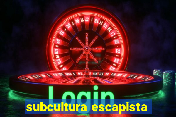 subcultura escapista